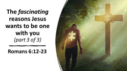 The Fascinating Reasons Jesus wants to be ONE with you part 3 of 3