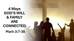 Sermon 8 Mark 3:7-35 4 Ways God's Will & Family are connected