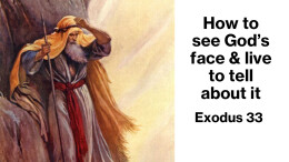 Sermon 43 Exodus 33 How to see God's face & live to tell about it