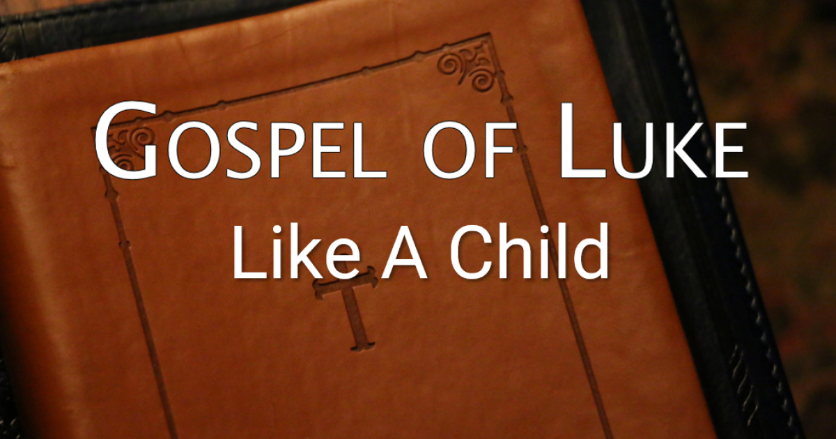 Gospel Of Luke - Like A Child (luke18:15-17) 