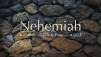 Nehemiah: Rebuilding a City & People for God