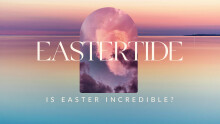 Eastertide: Is Easter Incredible?
