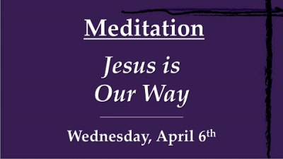 "Jesus Is Our Way" - Wed, Apr 6, 2022