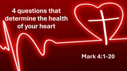 Sermon 9 Mark 4:1-21 4 Questions that determine your heart health