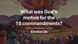 Sermon 24 Exodus 20 What was God's motive for the 10 Commandments?