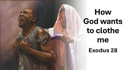 Sermon 38 Exodus 28 How God wants to clothe me (Priestly Garments)