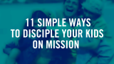 11 Simple Ways to Disciple Your Kids on Mission