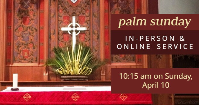 Palm Sunday in-person & online service, 10:15 am