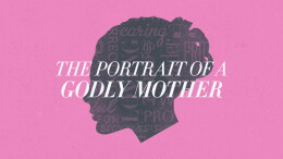 The Portrait of a Godly Mother