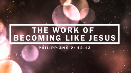 The Work of Becoming Like Jesus