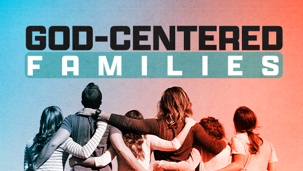 Series: God-Centered Families