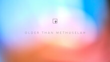 Older Than Methuselah