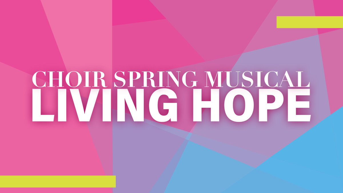Choir Spring Musical: Living Hope | 3:00PM and 6:00PM