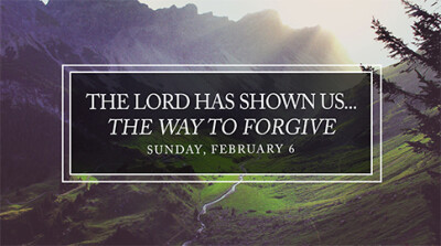 The Lord Has Shown Us… The Way to Forgive - Sun, Feb 6, 2022