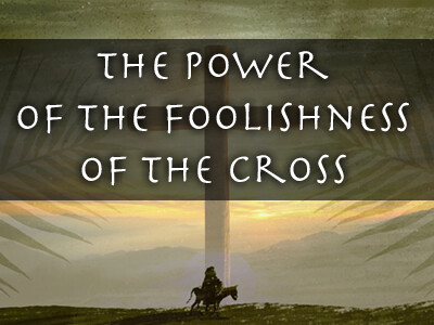 The Power of the Foolishness of the Cross