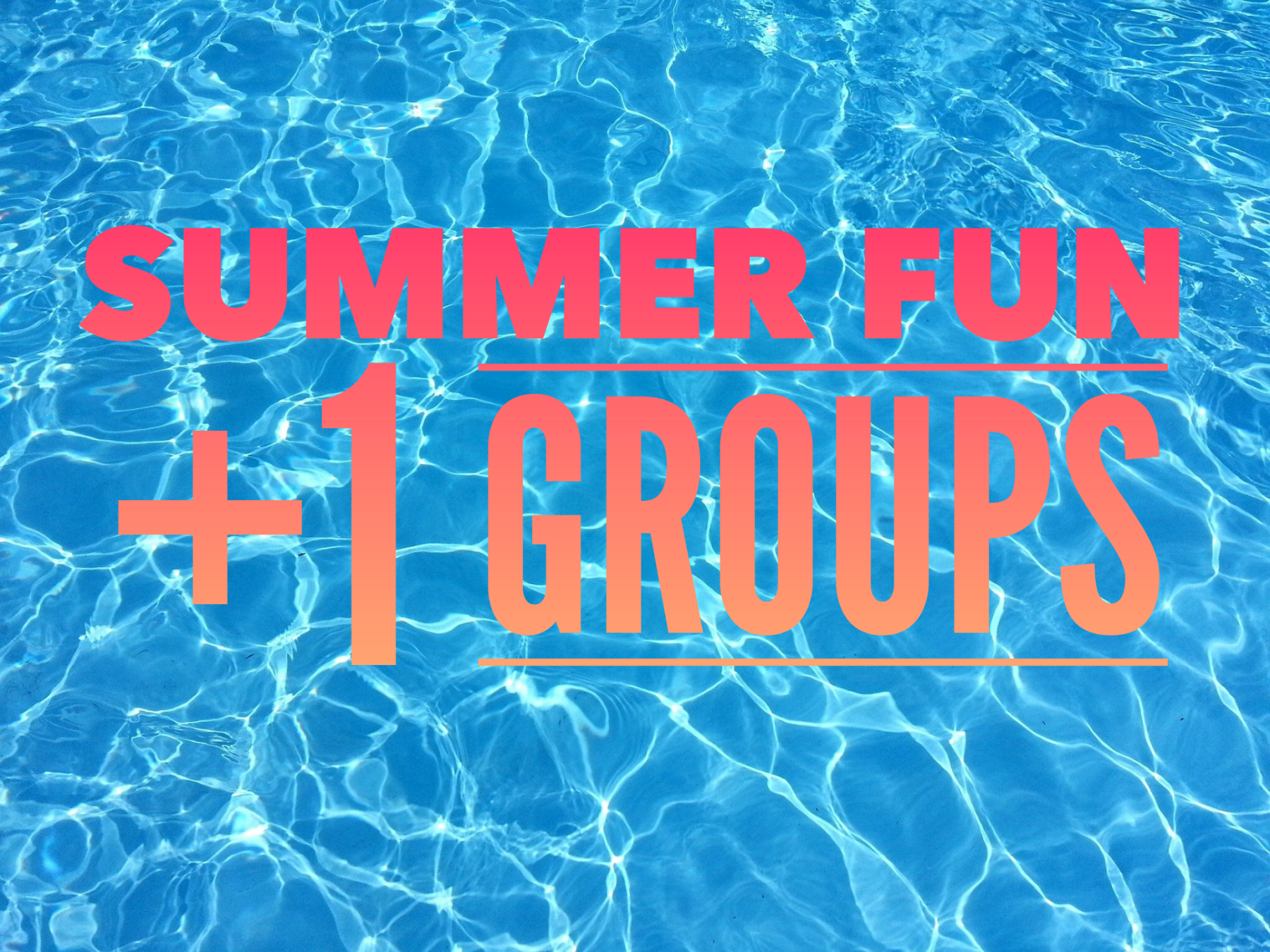 SUMMER FUN +1 Groups!