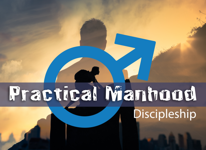 Men's Ministry: Practical Manhood ~ Discipleship