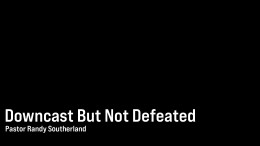 Downcast But Not Defeated