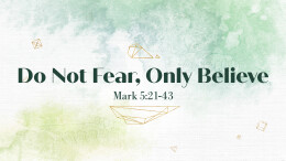 Do Not Fear, Only Believe | Mark 5:21-43