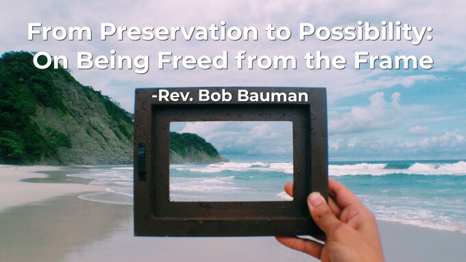 From Preservation to Possibility: On Being Freed from the Frame
