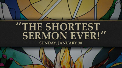 "The Shortest Sermon Ever!” - Sun, Jan 30, 2022