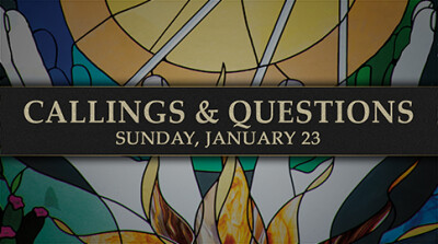 "Callings & Questions" - Sun, Jan 23, 2022