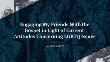 Engaging My Friends With The Gospel In Light of Current  Attitudes Concerning LGBTQ Issues