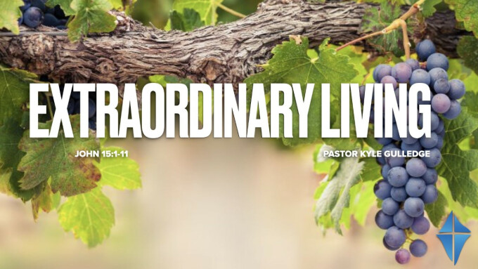 Extraordinary Living -- John 15:1-11