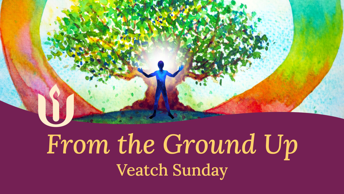 Veatch Sunday Worship Service: From the Ground Up, led by Rev. Dr. Natalie Fenimore