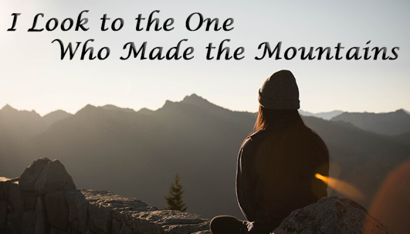 I Look to the One Who Made the Mountains