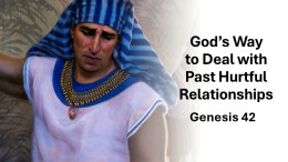 Sermon 58 Genesis 42 God's Way of dealing with past hurtful relationships