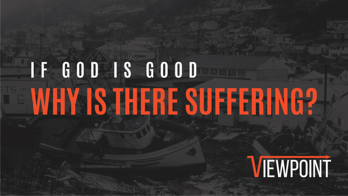 Viewpoint: If God is Good, Why Is There Suffering?