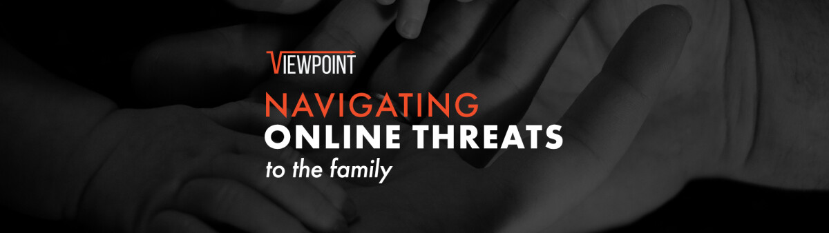 Viewpoint Forum: Navigating Online Threats to the Family