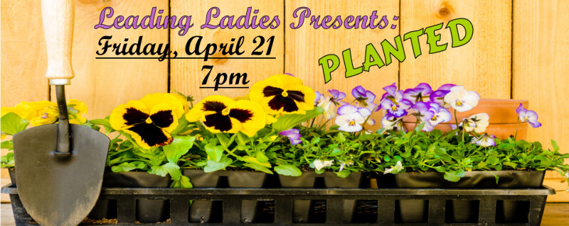 Leading Ladies "Planted" @ 7pm