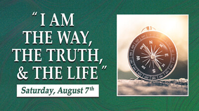I Am the Way, the Truth and the Life - Sat. Aug. 7, 2021
