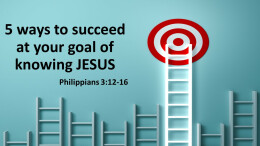 5 Ways to SUCCEED at your GOAL to KNOW JESUS