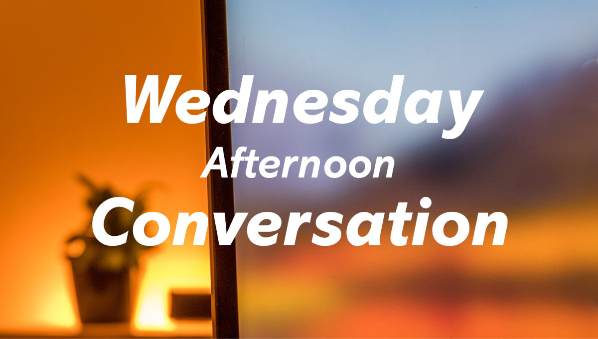 Wednesday Afternoon Conversation