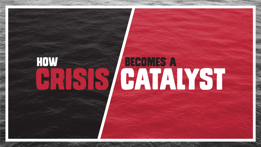 How Crisis Becomes a Catalyst