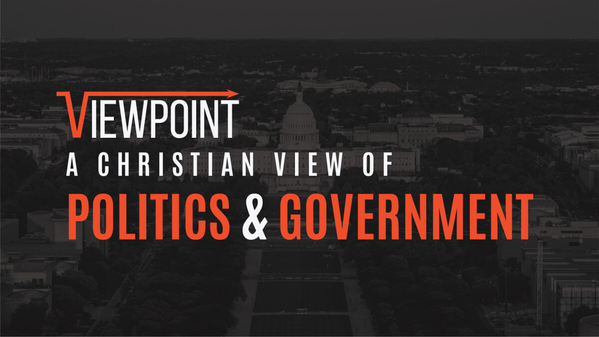 Viewpoint: A Christian View of Politics and Government