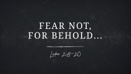 Fear Not, for Behold... | Luke 2:8-20