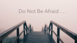 Do Not Be Afraid . . . We Are in This Together!