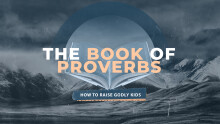 Proverbs: How to Raise Godly Kids