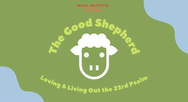 The Good Shepherd: Learning and Living Out the 23rd Psalm (Meck Institute for Kids)