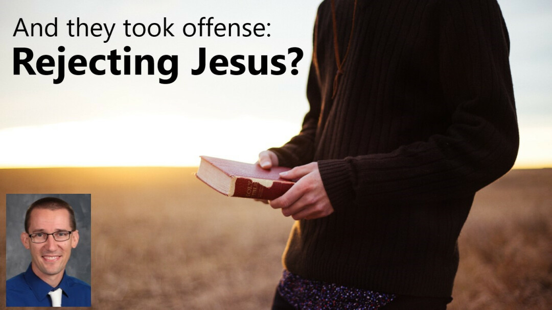 And They Took Offense: Rejecting Jesus?
