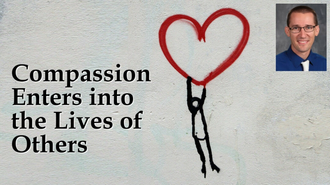 Compassion Enters into the Lives of Others