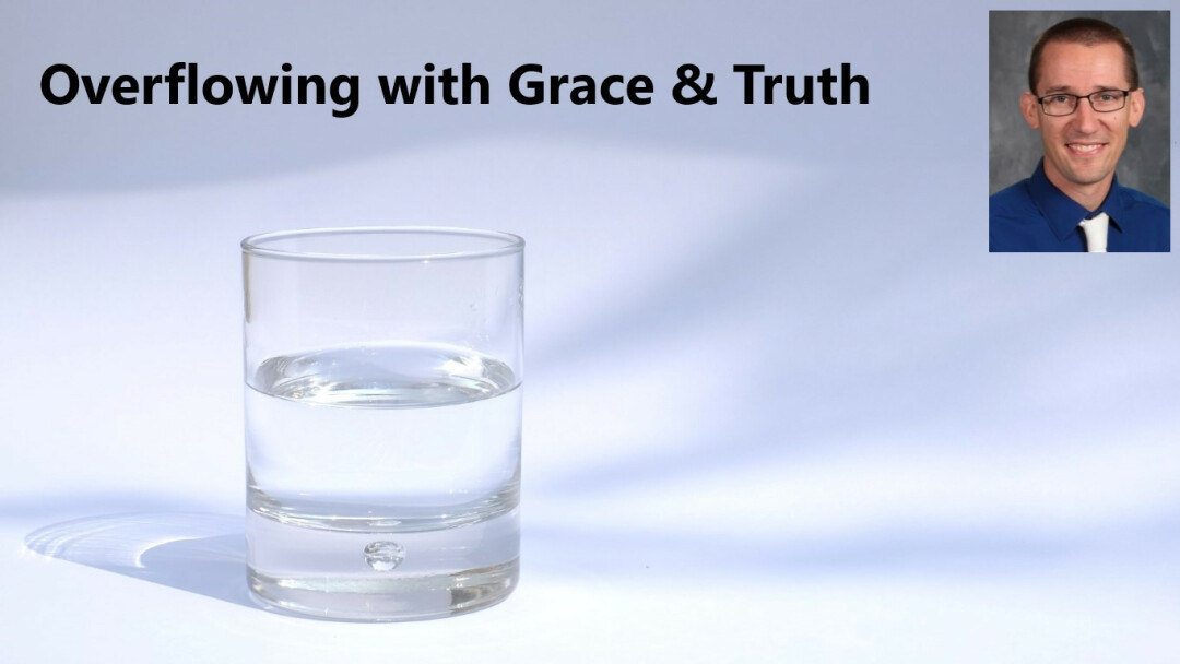 Overflowing with Grace & Truth