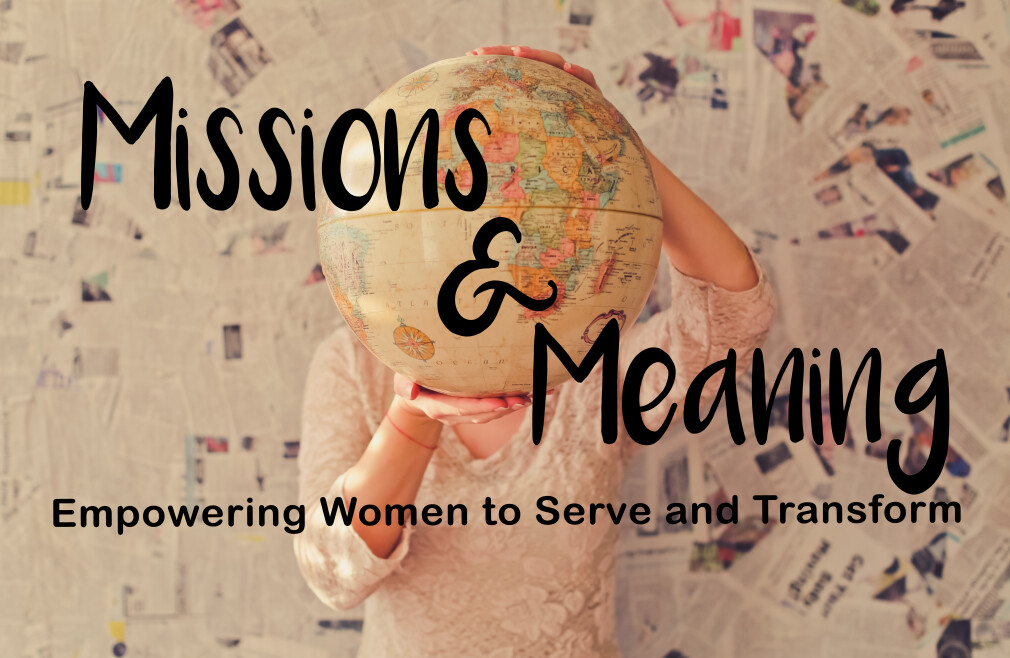 Missions & Meaning - Empowering Women to Serve and Transform