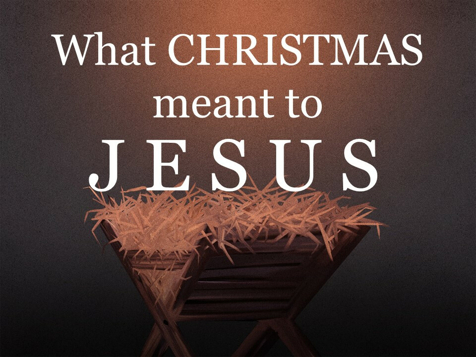 What Christmas Meant to Jesus