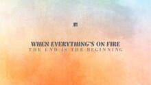 When Everything's On Fire: The End Is the Beginning