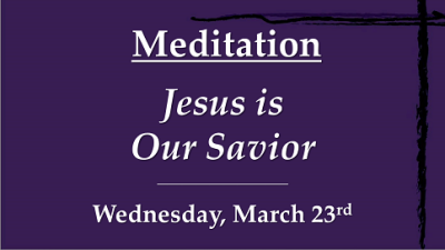 "Jesus Is Our Savior" - Wed, Mar 23, 2022